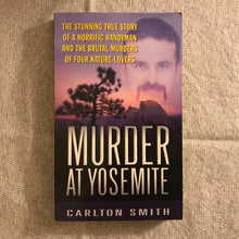 Load image into Gallery viewer, Murder At Yosemite: The Stunning True Story of a Horrific Handyman and the Brutal Murders of Four Nature-Lovers