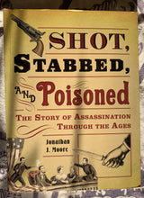 Load image into Gallery viewer, Shot, Stabbed, and Poisoned: The Story of Assassination Through the Ages