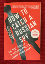 Load image into Gallery viewer, How to Catch a Russian Spy: The True Story of an American Civilian Turned Double Agent