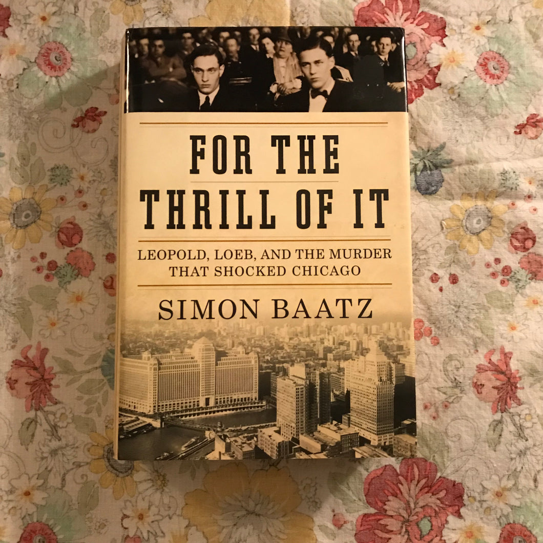 For The Thrill Of It: Leopold, Loeb And The Murder That Shocked Chicago
