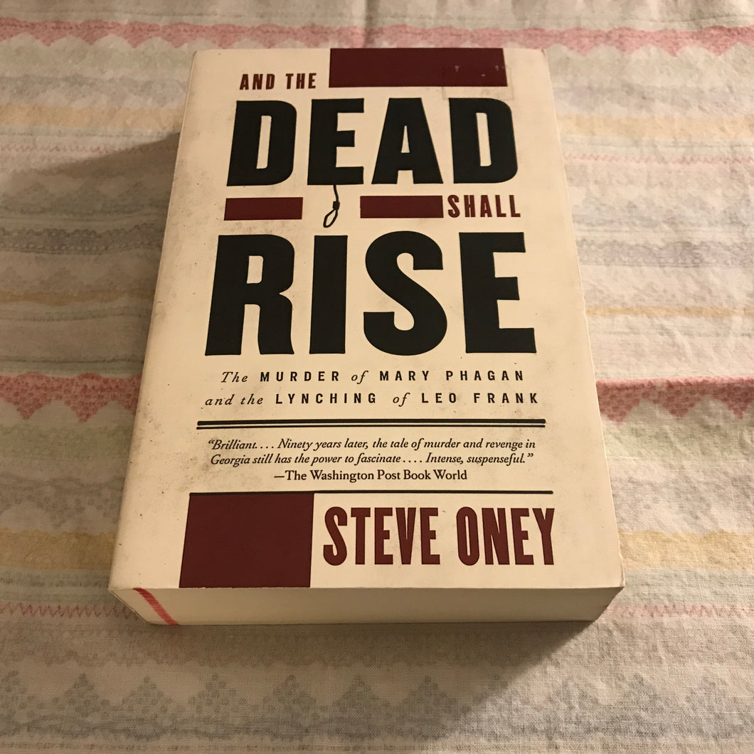 And The Dead Shall Rise: The Murder of Mary Phagan and the Lynching of Leo Frank