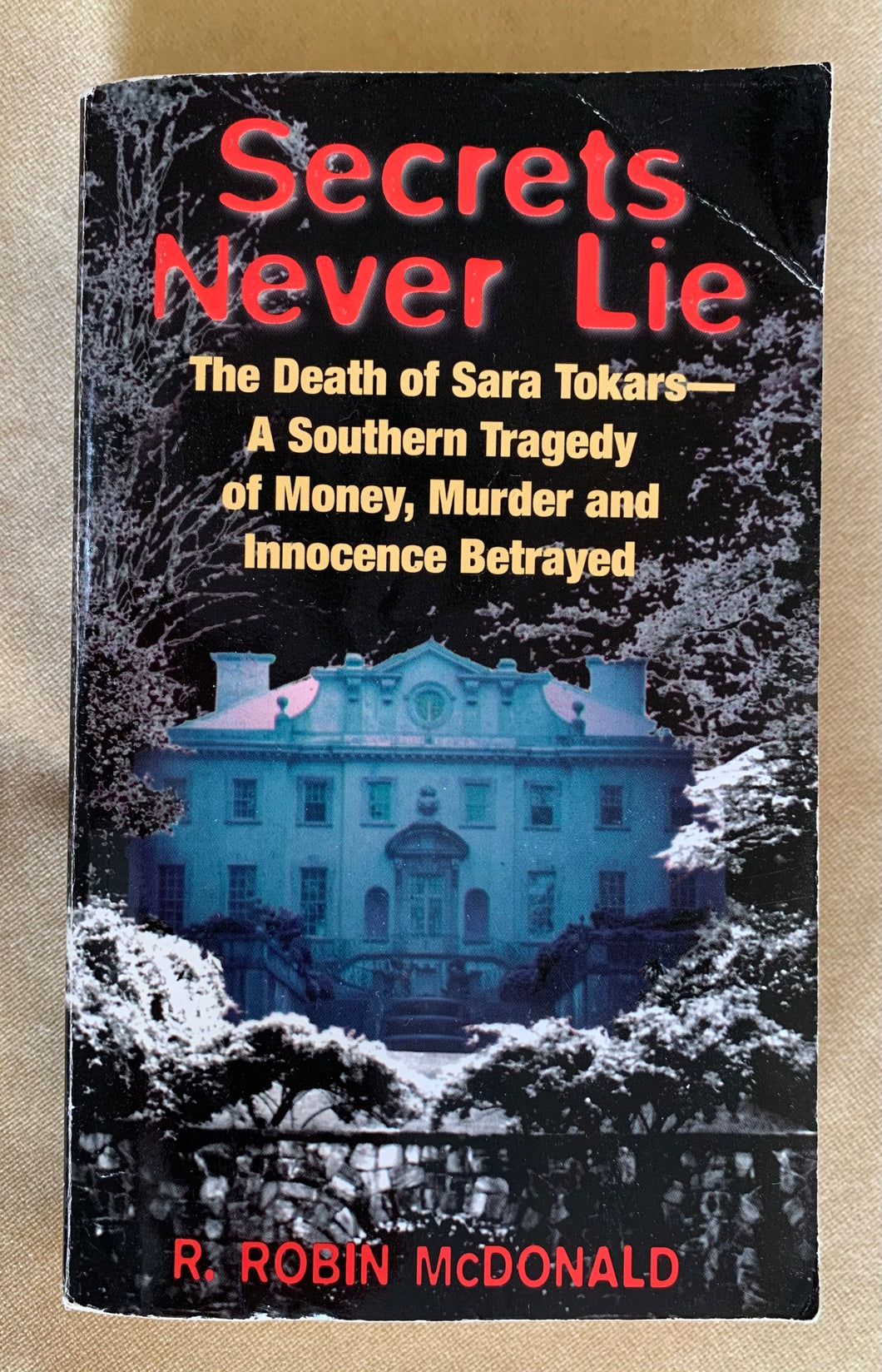 Secrets Never Lie: The Death of Sara Tokars -- A Southern Tragedy of Money, Murder and Innocence Betrayed