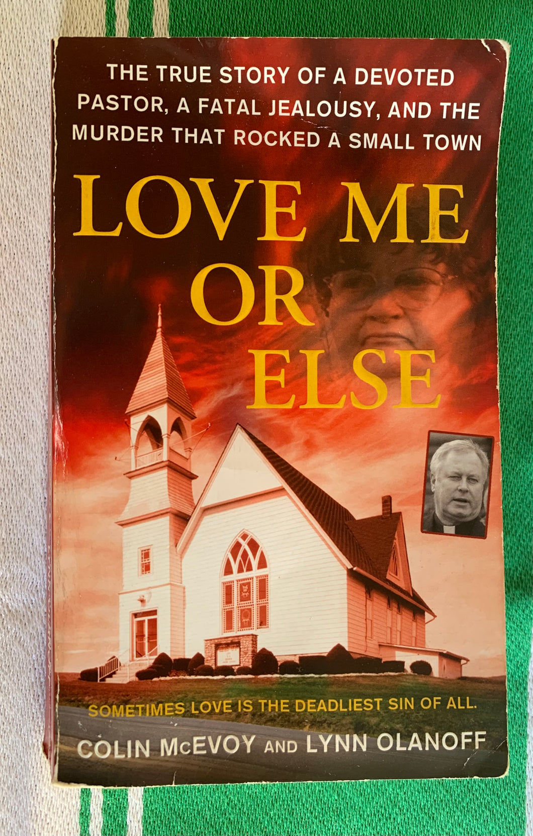 Love Me Or Else: The True Story Of A Devoted Pastor, A Fatal Jealousy, And The Murder That Rocked A Small Town