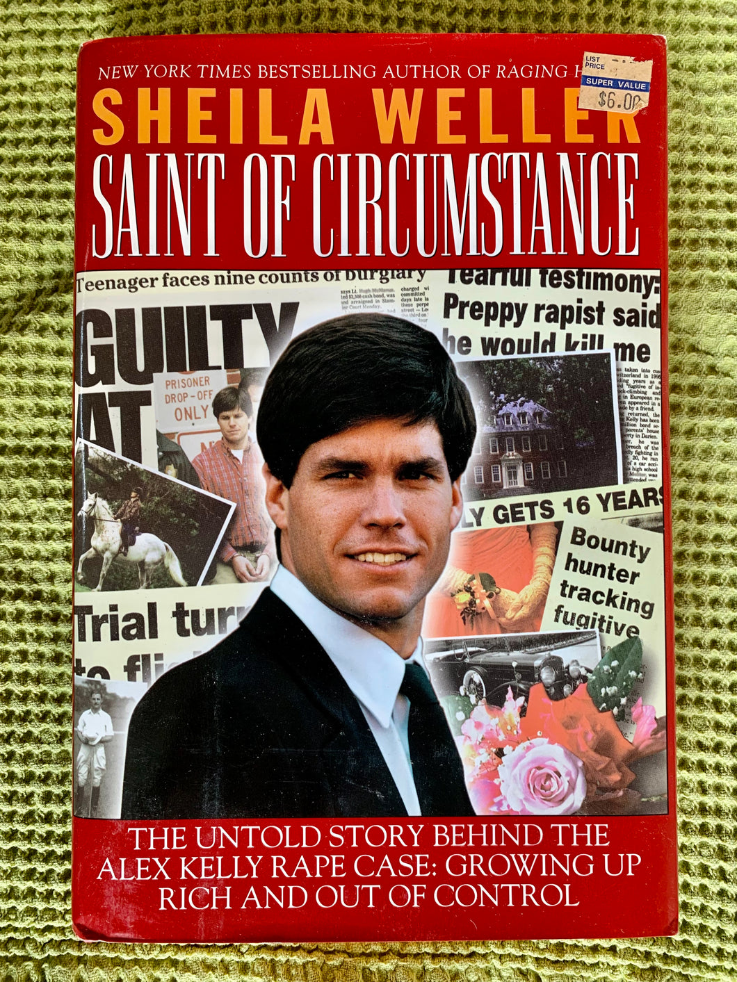 Saint of Circumstance: The Untold Story Behind the Alex Kelly Rape Case: Growing Up Rich and Out of Control