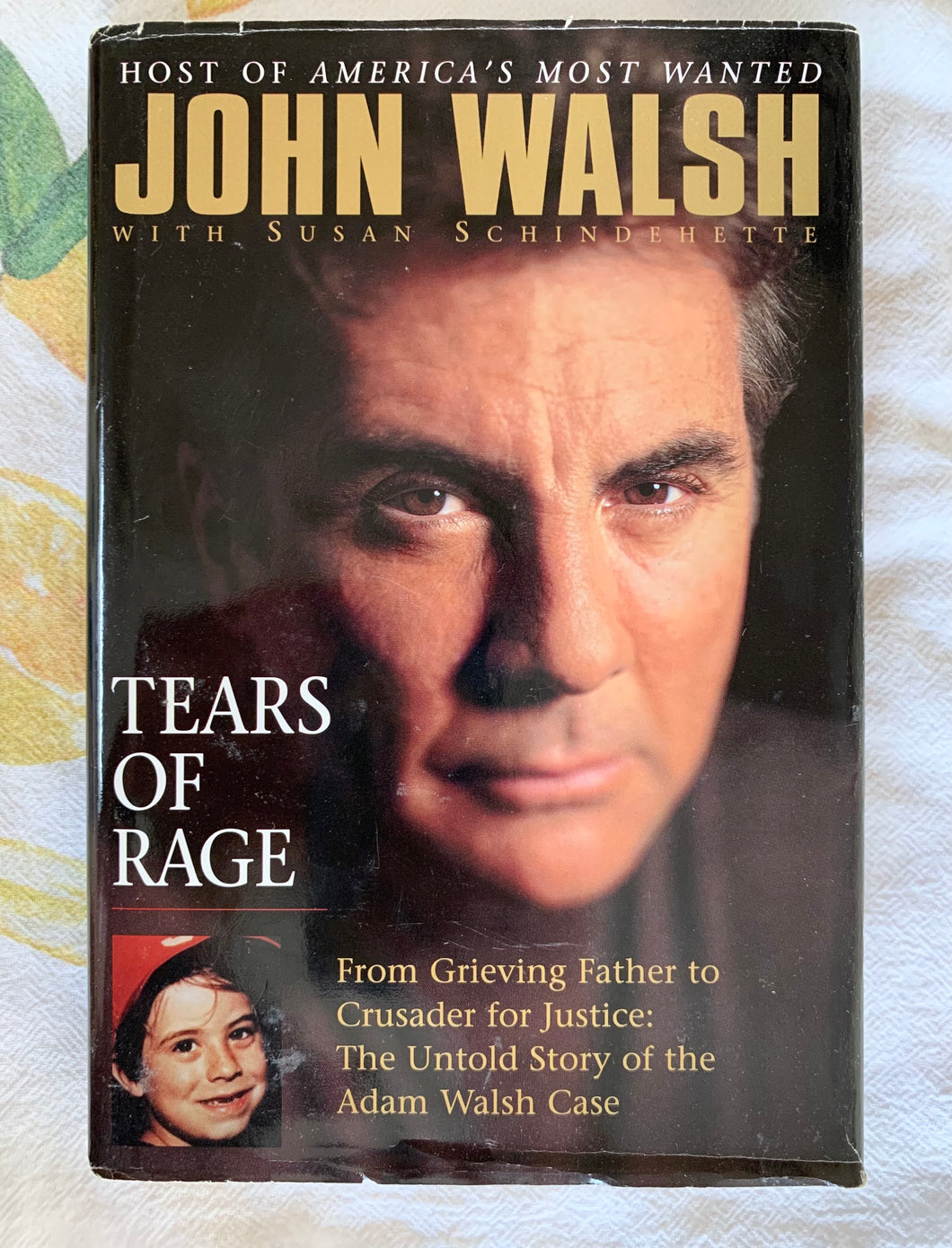 Tears of Rage: From Grieving Father to Crusader for Justice: the Untold Story of the Adam Walsh Case