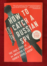 Load image into Gallery viewer, How to Catch a Russian Spy: The True Story of an American Civilian Turned Double Agent
