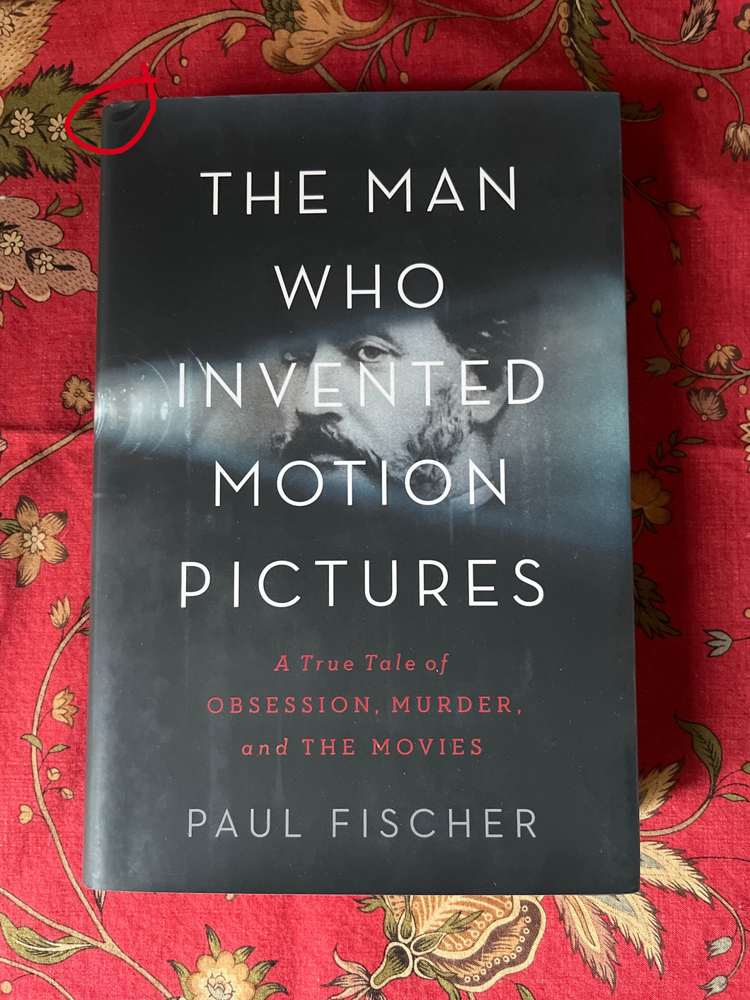 The Man Who Invented Motion Pictures: A True Tale of Obsession, Murder, and The Movies