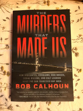 Load image into Gallery viewer, The Murders That Made Us: How Vigilantes, Hoodlums, Mob Bosses, Serial Killers, And Cult Leaders Built The San Francisco Bay Area
